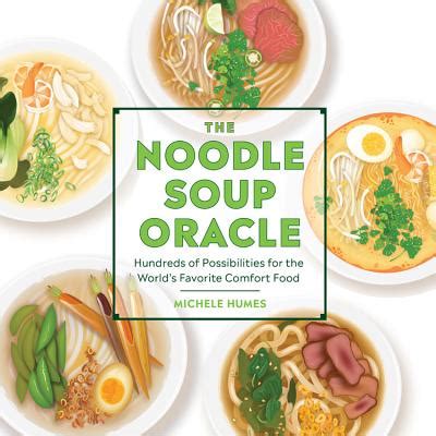 Read Online The Noodle Soup Oracle Hundreds Of Possibilities For The Worlds Favorite Comfort Food By Michele Humes