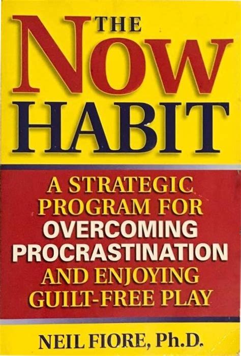 Read Online The Now Habit A Strategic Program For Overcoming Procrastination And Enjoying Guiltfree Play By Neil A Fiore