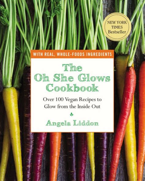 Read Online The Oh She Glows Cookbook Over 100 Vegan Recipes To Glow From The Inside Out By Angela Liddon