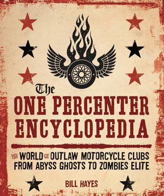 Read The One Percenter Encyclopedia The World Of Outlaw Motorcycle Clubs From Abyss Ghosts To Zombies Elite By Bill Hayes