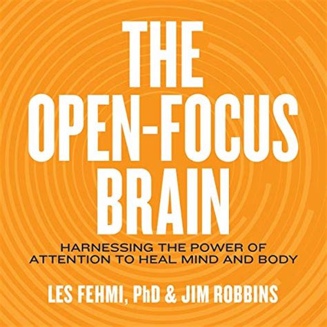 Read Online The Openfocus Brain Harnessing The Power Of Attention To Heal Mind And Body By Les Fehmi