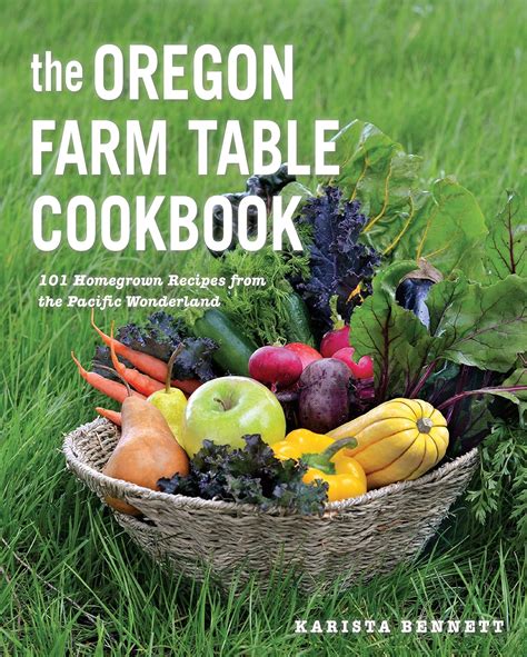 Read Online The Oregon Farm Table Cookbook 101 Homegrown Recipes From The Pacific Wonderland By Karista Bennett