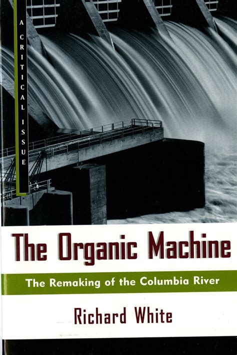 Read Online The Organic Machine The Remaking Of The Columbia River By Richard White