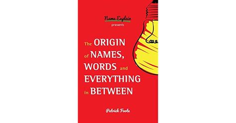 Full Download The Origin Of Names Words And Everything In Between By Patrick Foote