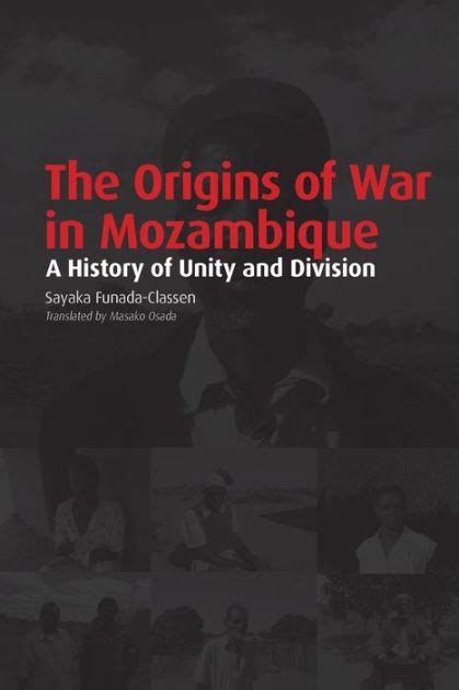 Download The Origins Of War In Mozambique A History Of Unity And Division By Sayaka Funadaclassen