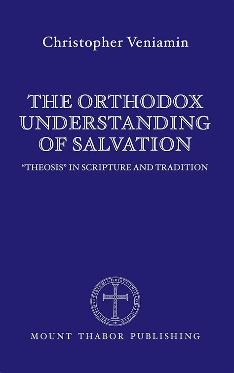 Full Download The Orthodox Understanding Of Salvation Theosis In Scripture And Tradition By Christopher Veniamin