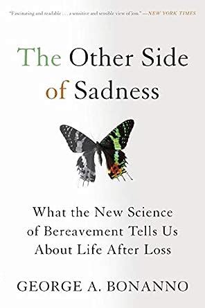 Download The Other Side Of Sadness What The New Science Of Bereavement Tells Us About Life After Loss By George A Bonanno