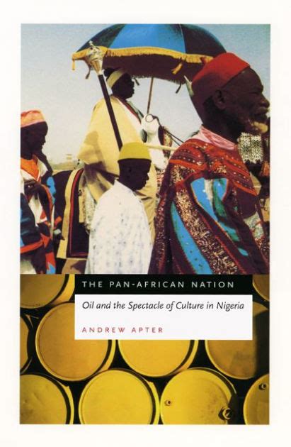 Full Download The Panafrican Nation Oil And The Spectacle Of Culture In Nigeria By Andrew Apter