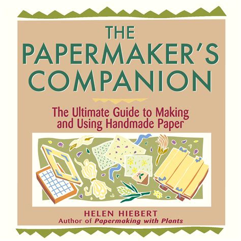 Download The Papermakers Companion The Ultimate Guide To Making And Using Handmade Paper By Helen Hiebert