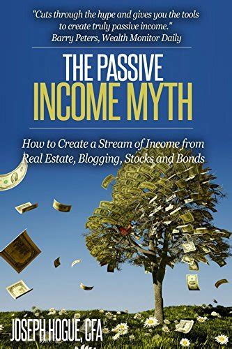 Read The Passive Income Myth How To Create A Stream Of Income From Real Estate Blogging Bonds And Stocks Investing Basics By Joseph Hogue