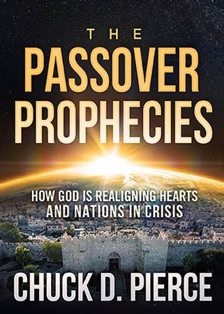 Full Download The Passover Prophecies How God Is Realigning Hearts And Nations In Crisis By Chuck Pierce