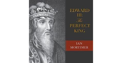 Download The Perfect King The Life Of Edward Iii Father Of The English Nation By Ian Mortimer