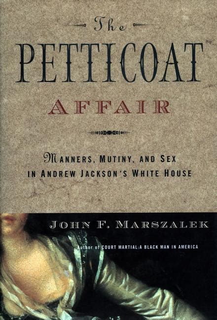 Read The Petticoat Affair Manners Sex And Mutiny In Andrew Jacksons White House By John F Marszalek