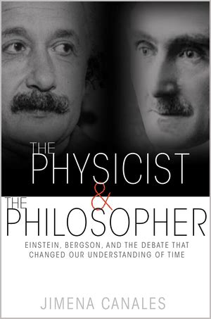 Full Download The Physicist And The Philosopher Einstein Bergson And The Debate That Changed Our Understanding Of Time By Jimena Canales
