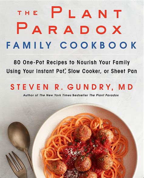 Read The Plant Paradox Family Cookbook 80 Onepot Recipes To Nourish Your Family Using Your Instant Pot Slow Cooker Or Sheet Pan By Steven R Gundry