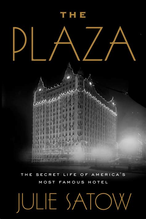 Read The Plaza The Secret Life Of Americas Most Famous Hotel By Julie Satow