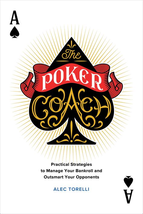 Read Online The Poker Coach Practical Strategies To Manage Your Bankroll And Outsmart Your Opponents By Alec Torelli
