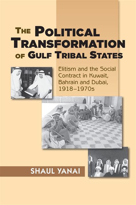 Read The Political Transformation Of Gulf Tribal States Elitism And The Social Contract In Kuwait Bahrain And Dubai 19181970S By Shaul Yanai