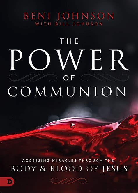 Read The Power Of Communion Accessing Miracles Through The Body And Blood Of Jesus By Beni Johnson