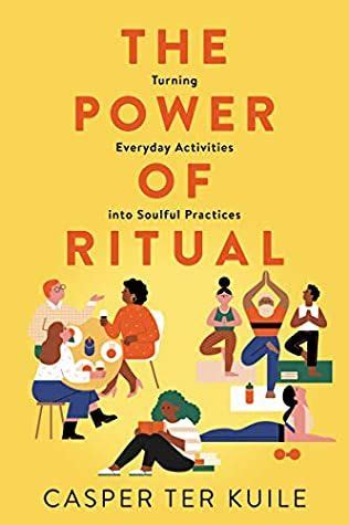 Download The Power Of Ritual How To Create Meaning And Connection In Everything You Do By Casper Ter Kuile