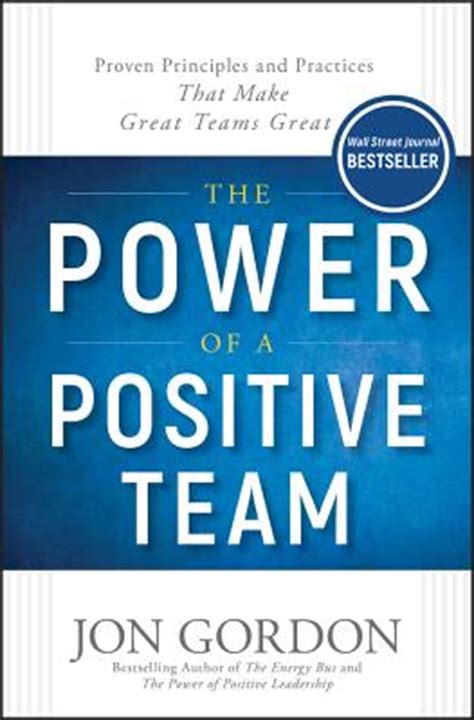 Read The Power Of A Positive Team Proven Principles And Practices That Make Great Teams Great By Jon Gordon
