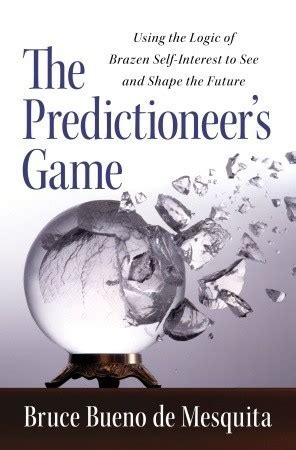 Read Online The Predictioneers Game Using The Logic Of Brazen Selfinterest To See And Shape The Future By Bruce Bueno De Mesquita