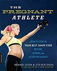 Read The Pregnant Athlete How To Stay In Your Best Shape Everbefore During And After Pregnancy By Brandi Dion
