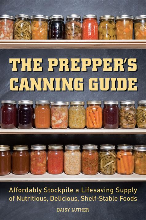 Download The Preppers Canning Guide Affordably Stockpile A Lifesaving Supply Of Nutritious Delicious Shelfstable Foods By Daisy  Luther