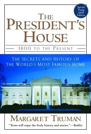 Download The Presidents House 1800 To The Present The Secrets And History Of The Worlds Most Famous Home By Margaret Truman