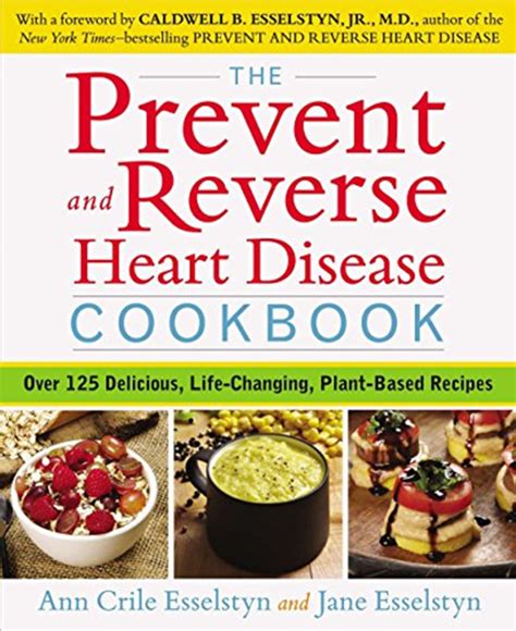 Read Online The Prevent And Reverse Heart Disease Cookbook Over 125 Delicious Lifechanging Plantbased Recipes By Ann Crile Esselstyn