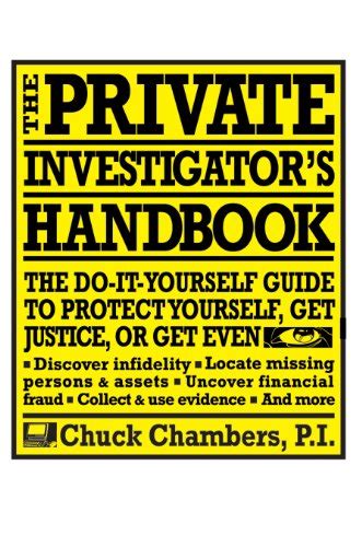 Full Download The Private Investigator Handbook The Doityourself Guide To Protect Yourself Get Justice Or Get Even By Chuck Chambers