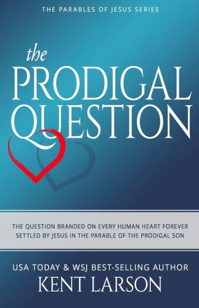 Read The Prodigal Question The Question Branded On Every Human Heart Forever Settled By Jesus In The Parable Of The Prodigal Son By Kent Larson