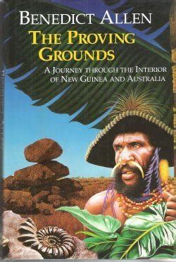Read The Proving Grounds A Journey Through The Interior Of New Guinea And Australia By Benedict Allen