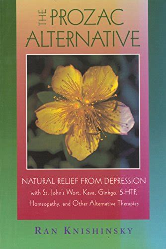 Full Download The Prozac Alternative Natural Relief From Depression With St Johns Wort Kava Ginkgo 5Htp Homeopathy And Other Alternative Therapies By Ran Knishinsky