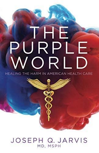 Read Online The Purple World Healing The Harm In American Health Care By Joseph Q Jarvis