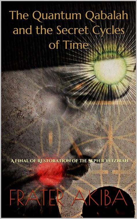Read The Quantum Qabalah And The Secret Cycles Of Time A Final Of Restoration Of The Sepher Yetzirah For The Age Of Leo 22324464 Ad Volume By Frater Akiba