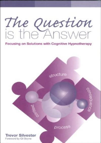 Read The Question Is The Answer Focusing On Solutions With Cognitive Hypnotherapy By Trevor Silvester