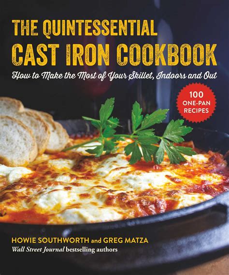 Read The Quintessential Cast Iron Cookbook 100 Onepan Recipes To Make The Most Of Your Skillet By Howie Southworth