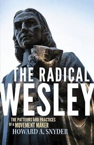 Read The Radical Wesley The Patterns And Practices Of A Movement Maker By Howard A Snyder