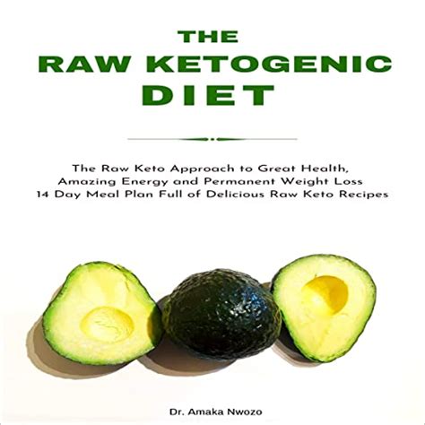 Read Online The Raw Ketogenic Diet The Raw Keto Approach To Great Health Amazing Energy And Permanent Weight Loss By Amaka Nwozo