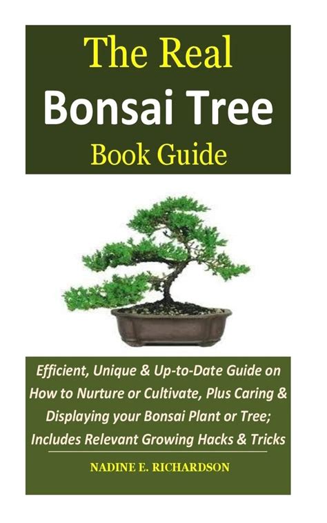 Full Download The Real Bonsai Tree Book Guide Efficient Unique  Uptodate Guide On How To Nurture Or Cultivate Plus Caring  Displaying Your Bonsai Plant Or Tree Includes Relevant Growing Hacks  Tricks By Nadine E Richardson