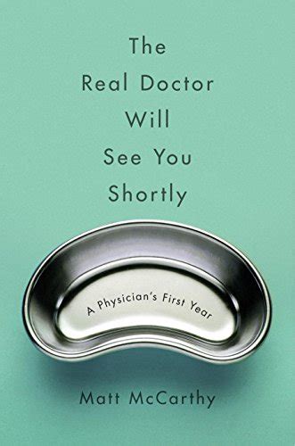 Full Download The Real Doctor Will See You Shortly A Physicians First Year By Matt Mccarthy