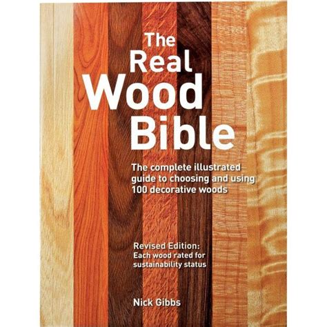 Read The Real Wood Bible The Complete Illustrated Guide To Choosing And Using 100 Decorative Woods By Nick Gibbs