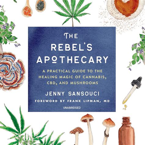 Read The Rebels Apothecary A Practical Guide To The Healing Magic Of Cannabis Cbd And Mushrooms By Jenny Sansouci