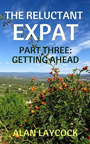 Read The Reluctant Expat Part Three  Getting Ahead By Alan Laycock