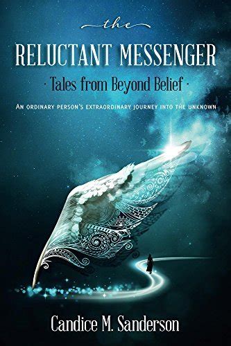 Download The Reluctant Messengertales From Beyond Belief An Ordinary Persons Extraordinary Journey Into The Unknown By Candice Sanderson