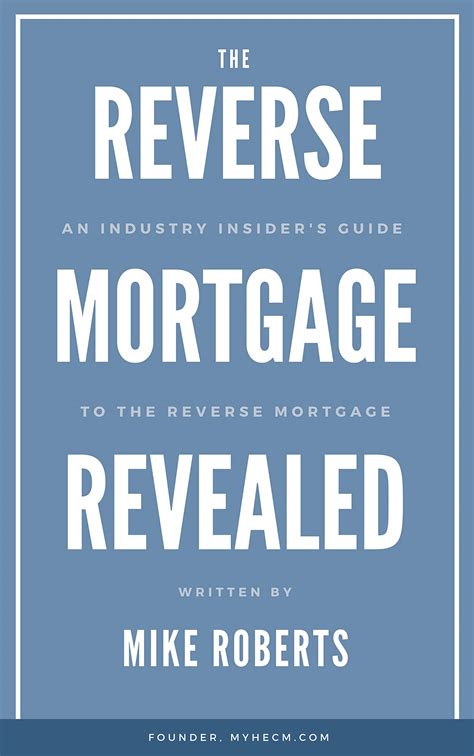 Full Download The Reverse Mortgage Revealed An Industry Insiders Guide To The Reverse Mortgage By Mike Roberts