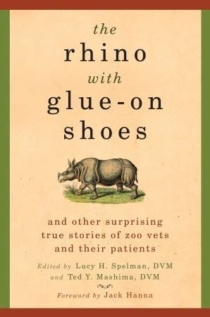 Read The Rhino With Glueon Shoes And Other Surprising True Stories Of Zoo Vets And Their Patients By Lucy H Spelman