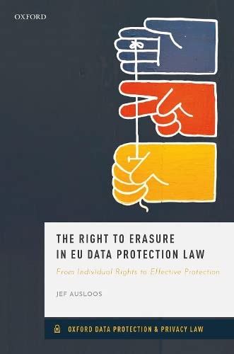 Read The Right To Erasure In Eu Data Protection Law Oxford Data Protection  Privacy Law By Jef Ausloos