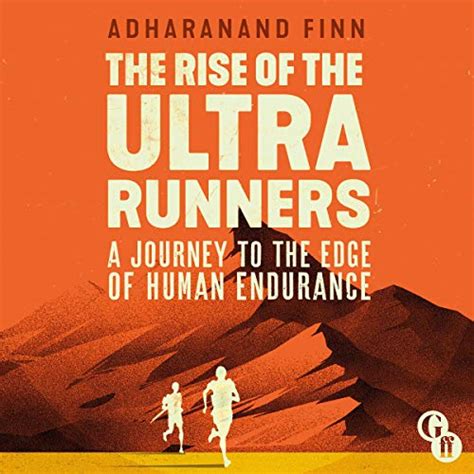Read The Rise Of The Ultra Runners A Journey To The Edge Of Human Endurance By Adharanand Finn